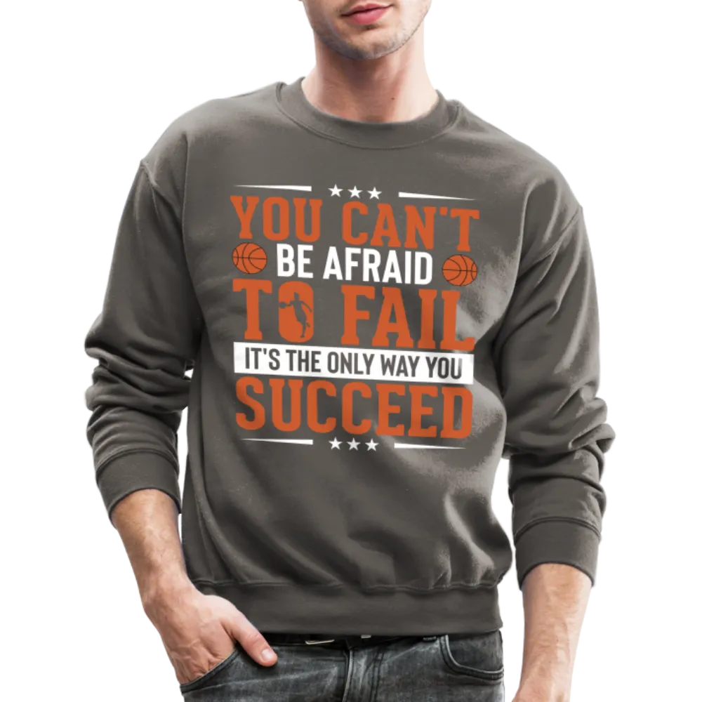 You Can't Be Afraid To Fail It's The Only Way You Succeed Sweatshirt