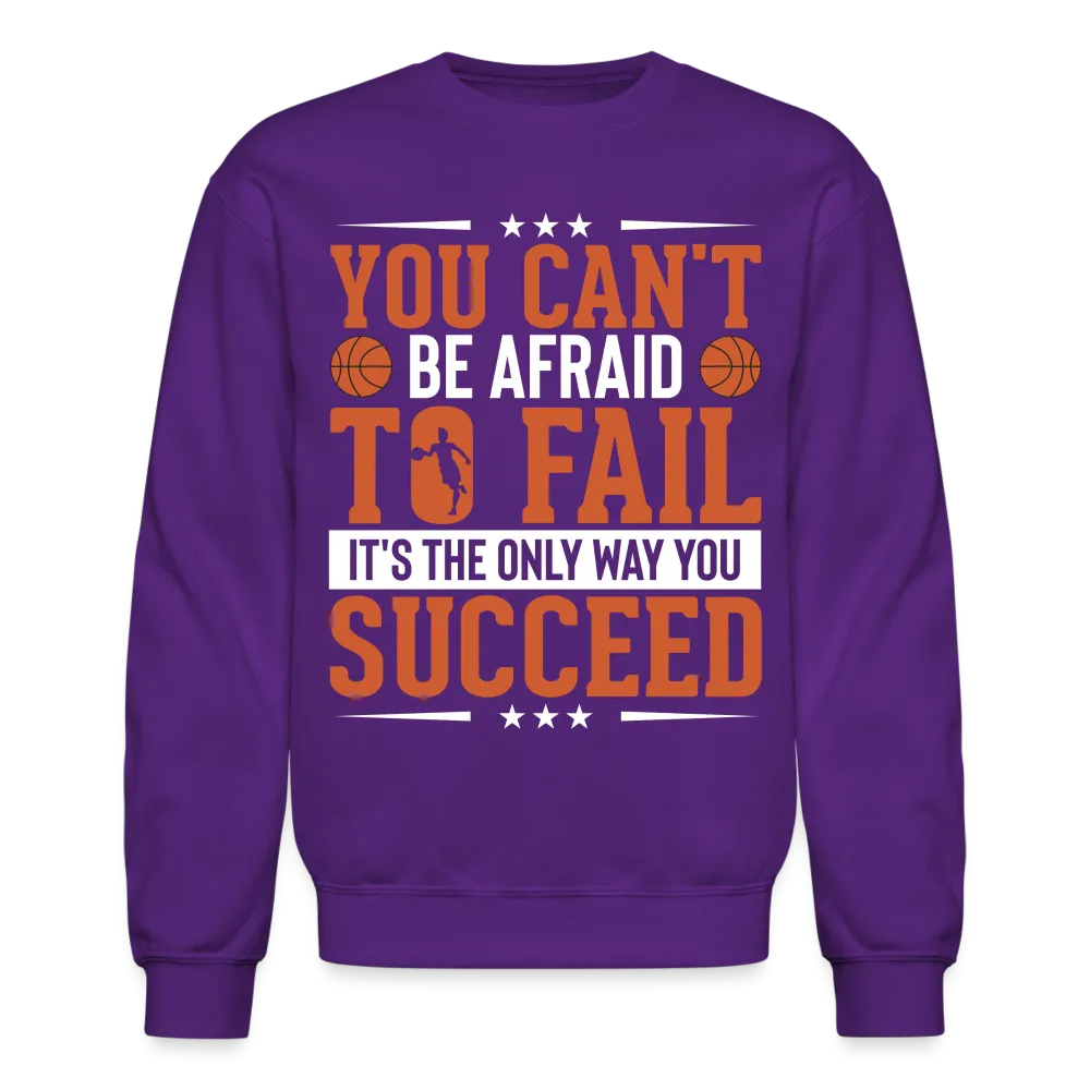 You Can't Be Afraid To Fail It's The Only Way You Succeed Sweatshirt