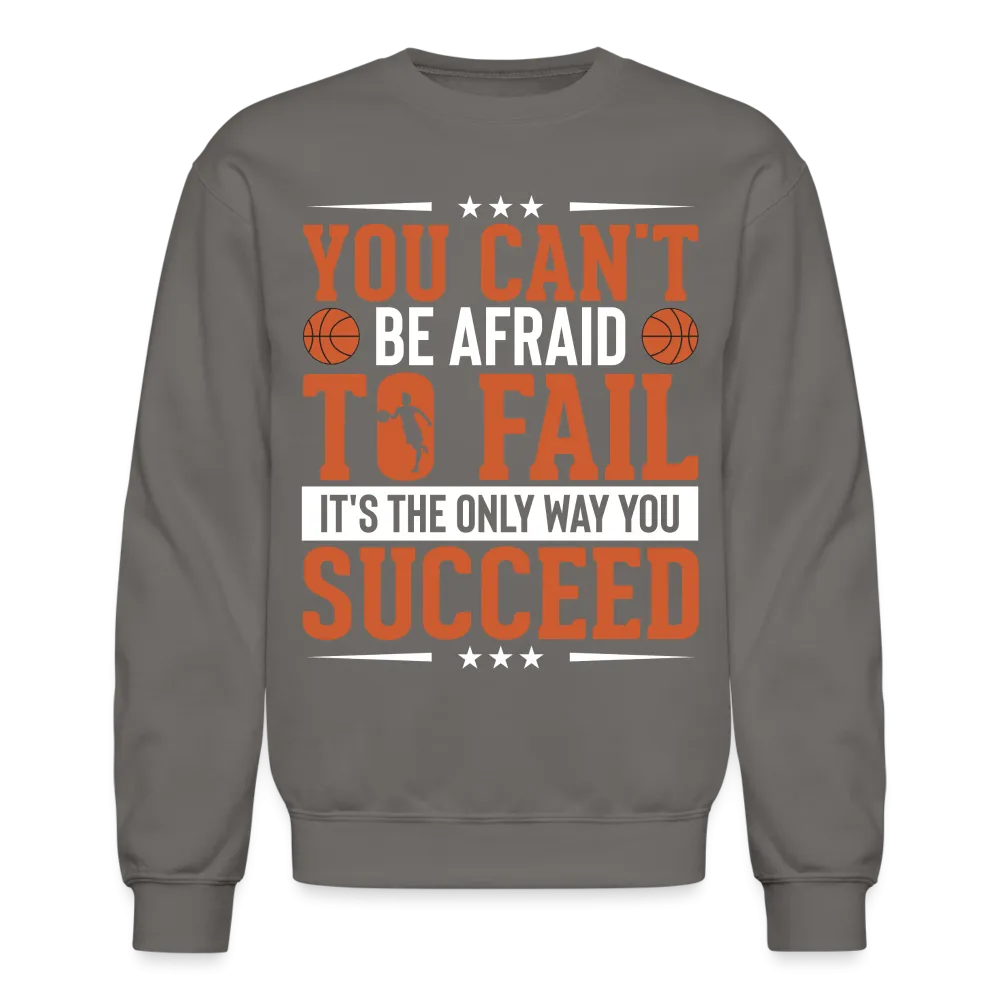 You Can't Be Afraid To Fail It's The Only Way You Succeed Sweatshirt