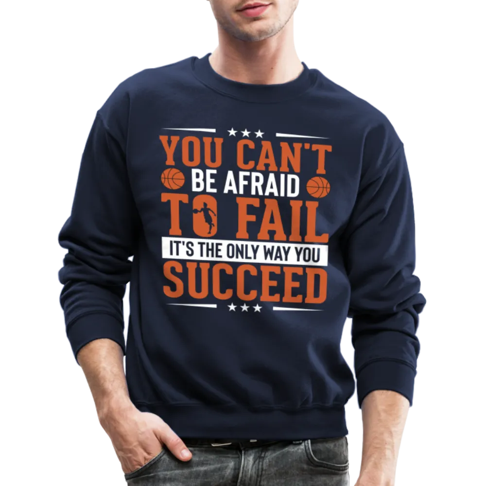 You Can't Be Afraid To Fail It's The Only Way You Succeed Sweatshirt