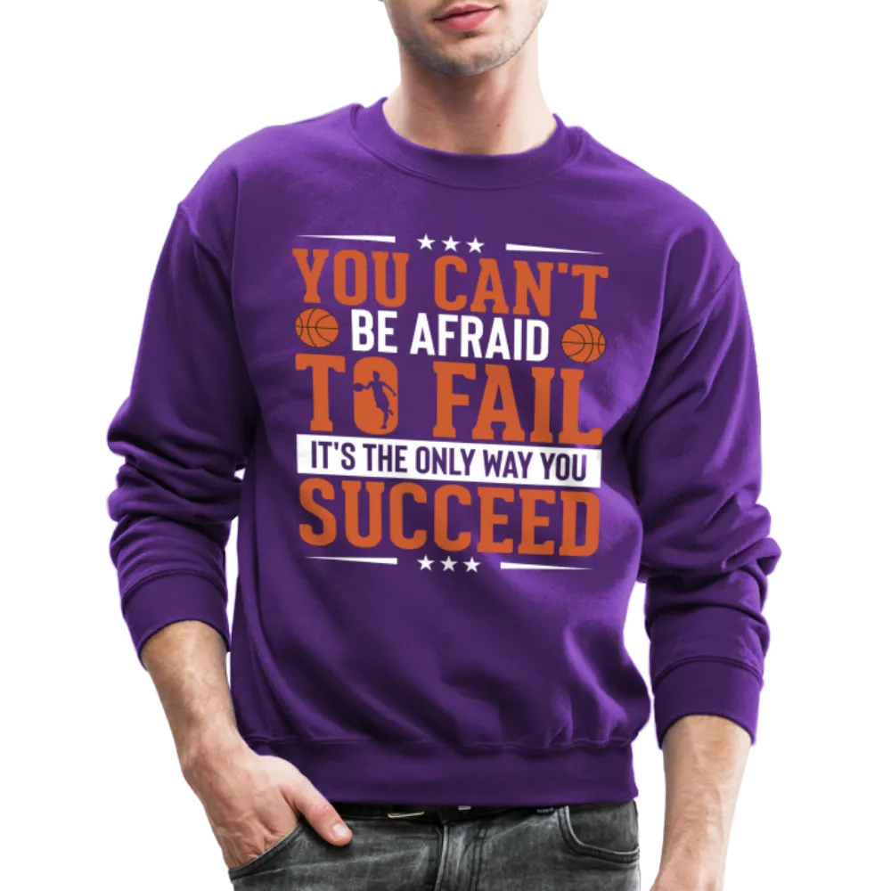 You Can't Be Afraid To Fail It's The Only Way You Succeed Sweatshirt