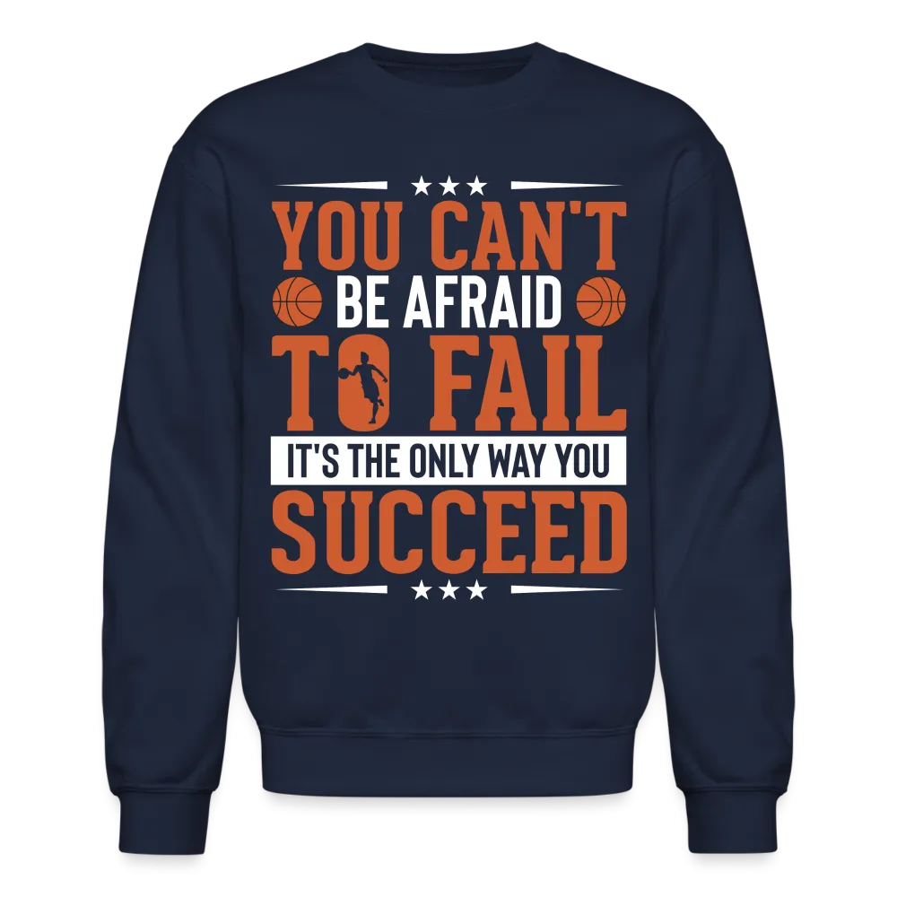 You Can't Be Afraid To Fail It's The Only Way You Succeed Sweatshirt