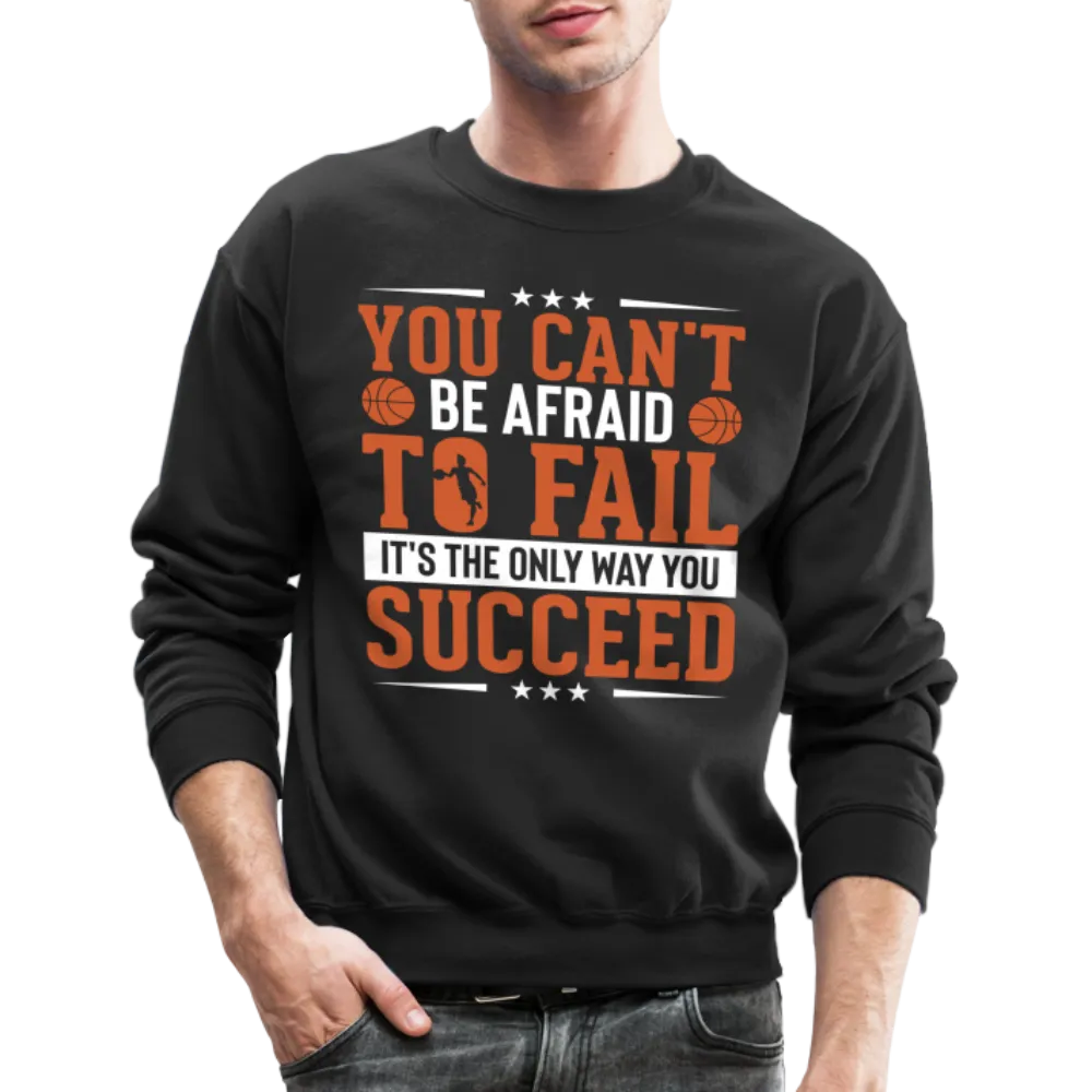 You Can't Be Afraid To Fail It's The Only Way You Succeed Sweatshirt