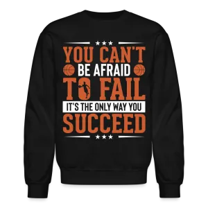 You Can't Be Afraid To Fail It's The Only Way You Succeed Sweatshirt