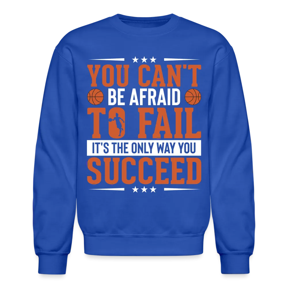 You Can't Be Afraid To Fail It's The Only Way You Succeed Sweatshirt