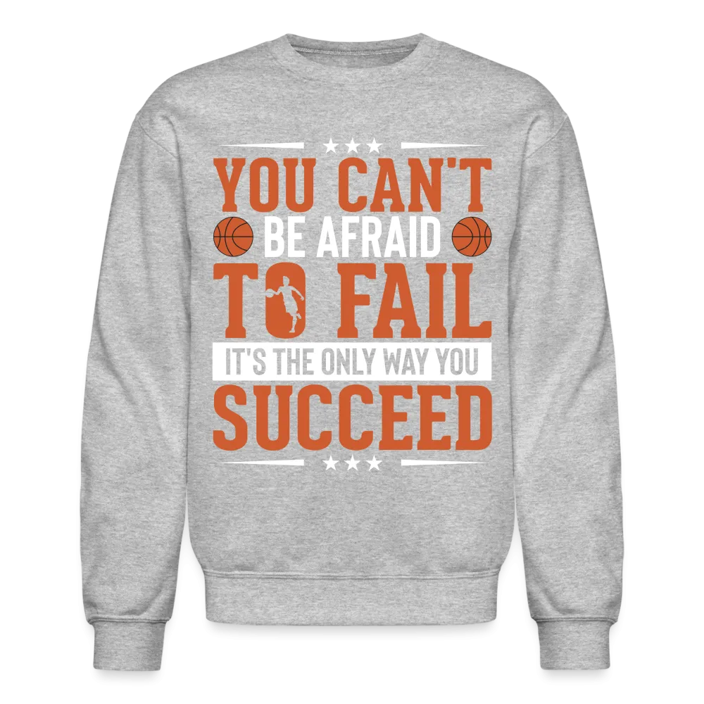 You Can't Be Afraid To Fail It's The Only Way You Succeed Sweatshirt